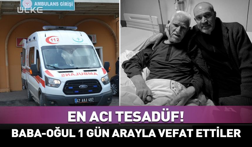 Acı olay! Baba ve oğlu bir gün arayla aynı sebepten öldü