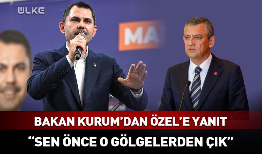 Bakan Kurum'dan Özel’e yanıt: Sen önce o gölgelerden çıkacaksın!