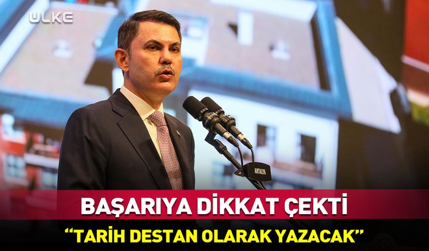 Bakan Kurum: Tarih destan olarak yazacak