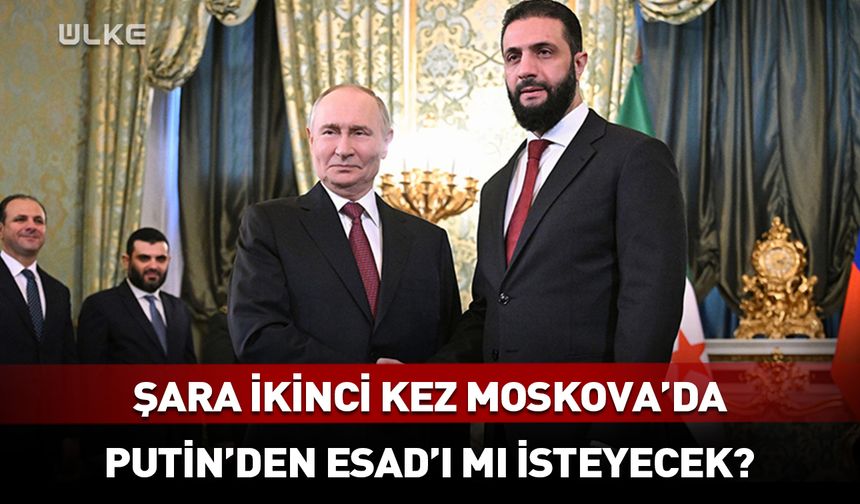 Şara 2. kez Moskova’da! Putin ile ne görüşecek?