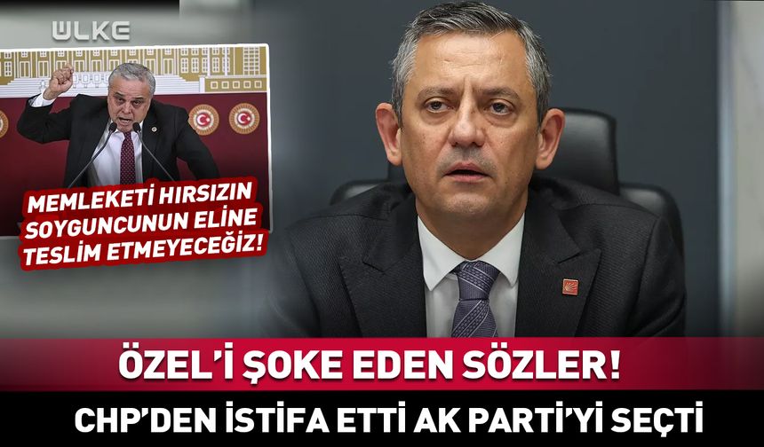 Neden AK Parti? CHP'den istifa eden vekil açıkladı