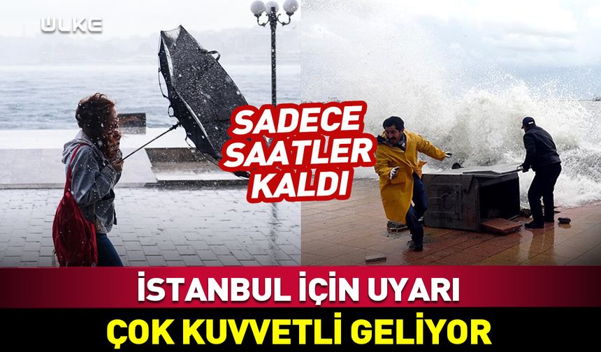İstanbul için uyarı: Çok kuvvetli geliyor! Saatler kaldı