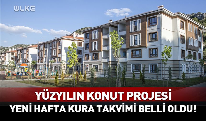 Yüzyılın Konut Projesi: Yeni hafta kura takvimi belli oldu!