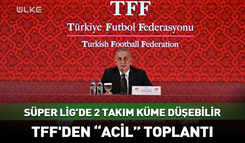Süper Lig'de 2 takım küme düşürülebilir! TFF'den kritik toplantı...