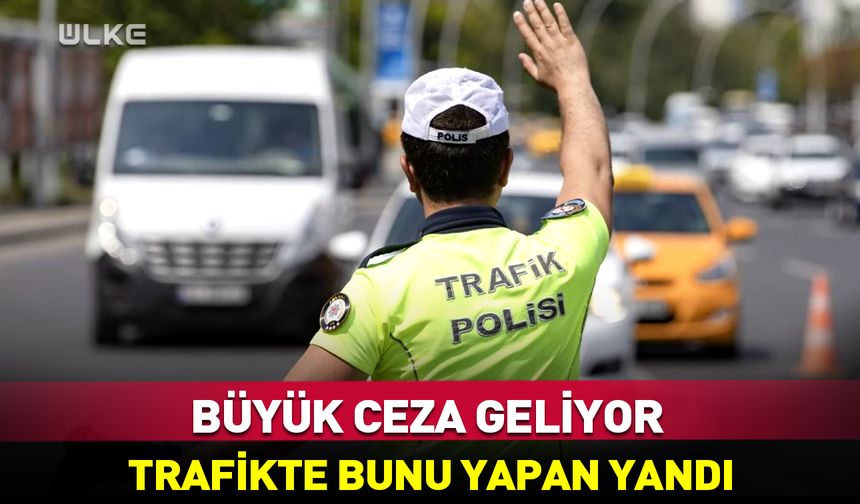 Büyük ceza geliyor! Trafikte bunu yapan yandı…