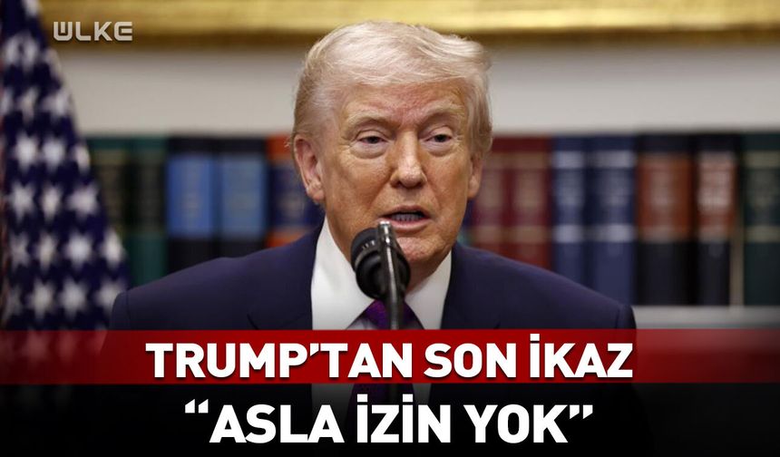 Trump'tan İran'a son uyarı: Asla izin vermeyeceğim