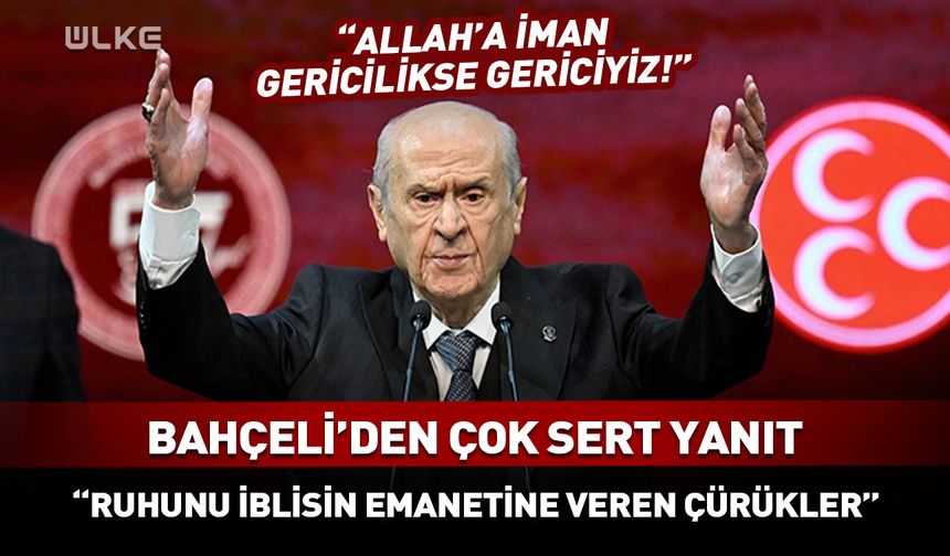 Bahçeli'den sert yanıt: Ruhunu iblisin emanetine veren çürükler!
