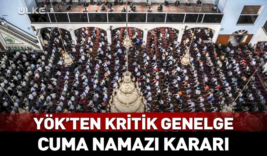 YÖK'ten kritik genelge! Cuma namazı kararı...