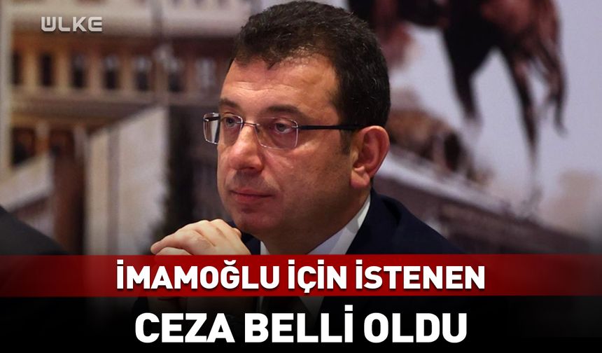 İmamoğlu için istenen ceza belli oldu