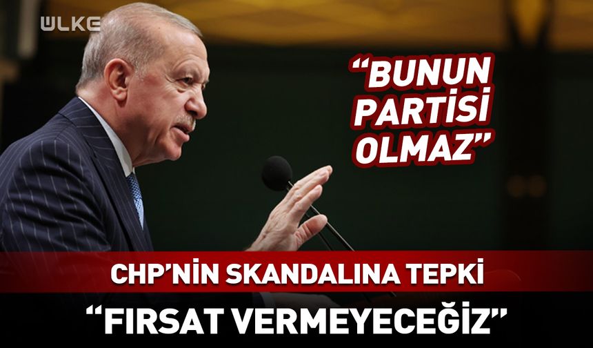 Erdoğan'dan CHP'li ismin skandalına tepki: Fırsat vermeyeceğiz