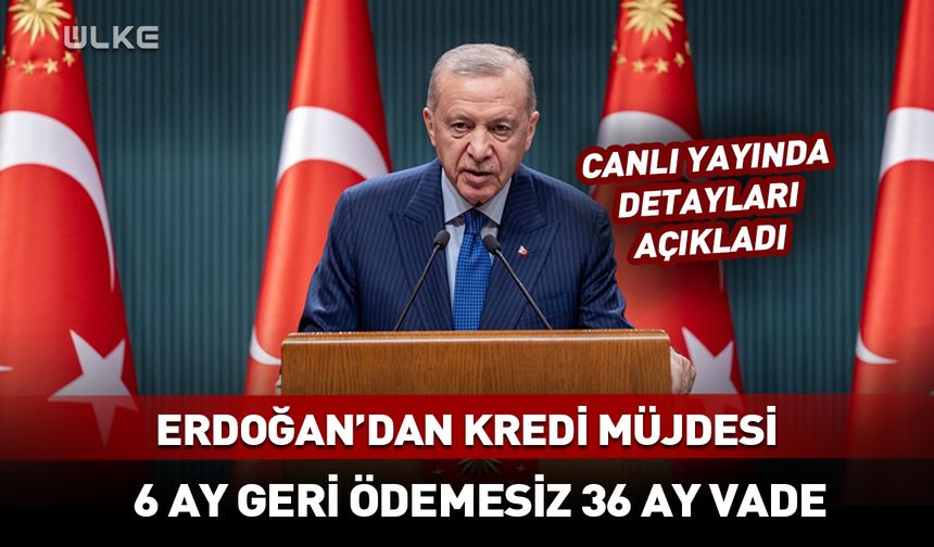 Erdoğan'dan kredi müjdesi: 6 ay geri ödemesiz
