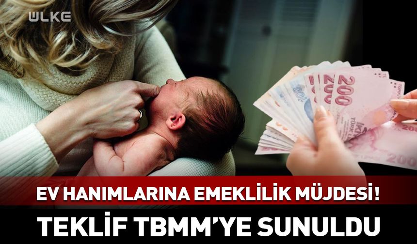 Ev hanımlarına emeklilik müjdesi! Teklif TBMM'ye sunuldu