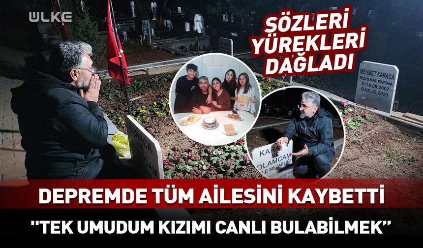 Depremde tüm ailesini kaybetti! “Tek umudum kızımı canlı bulabilmek.”
