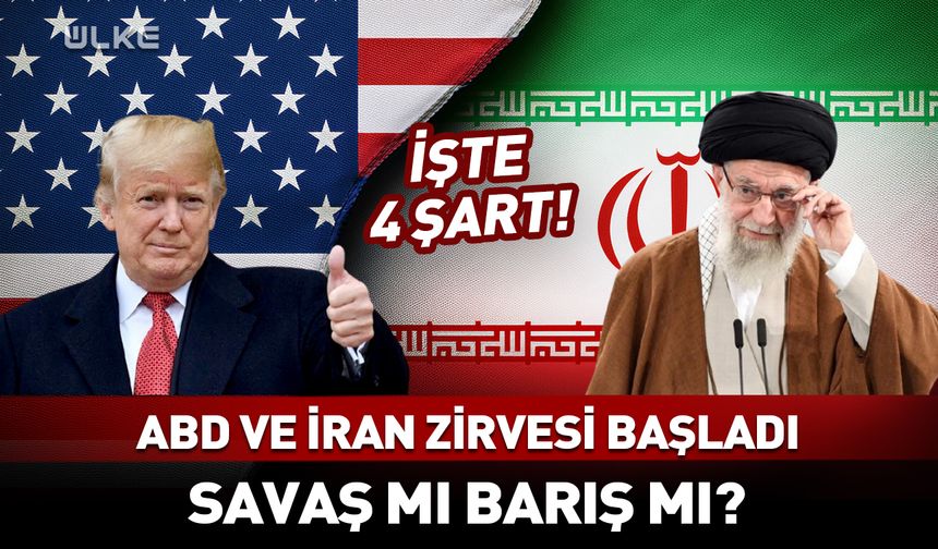 ABD ve İran zirvesi başladı! Şartlar neler?