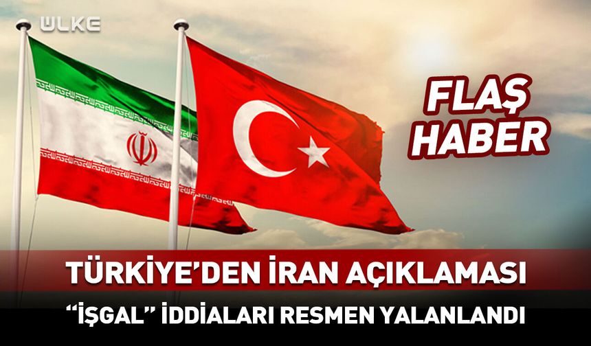 Türkiye'den son dakika İran açıklaması: İşgal iddiaları yalanlandı