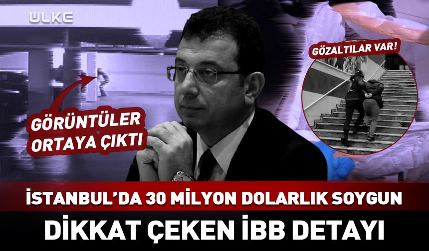 İstanbul'da 30 milyon dolarlık soygun! Dikkat çeken İBB detayı