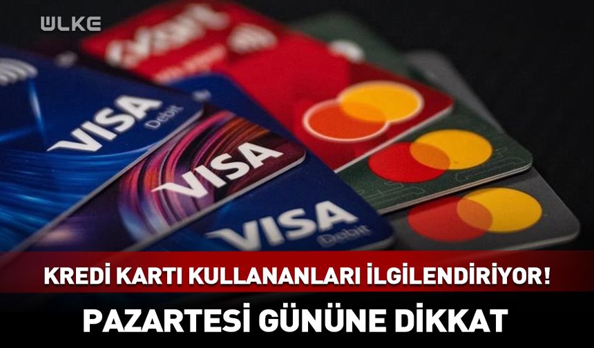 Kredi kartı kullananları ilgilendiriyor! Pazartesi gününe dikkat