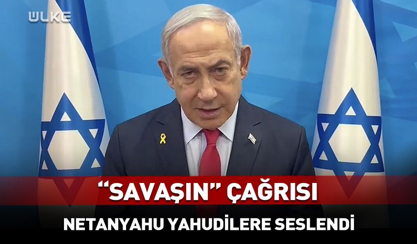 Netanyahu'dan Yahudilere "savaşın" çağrısı
