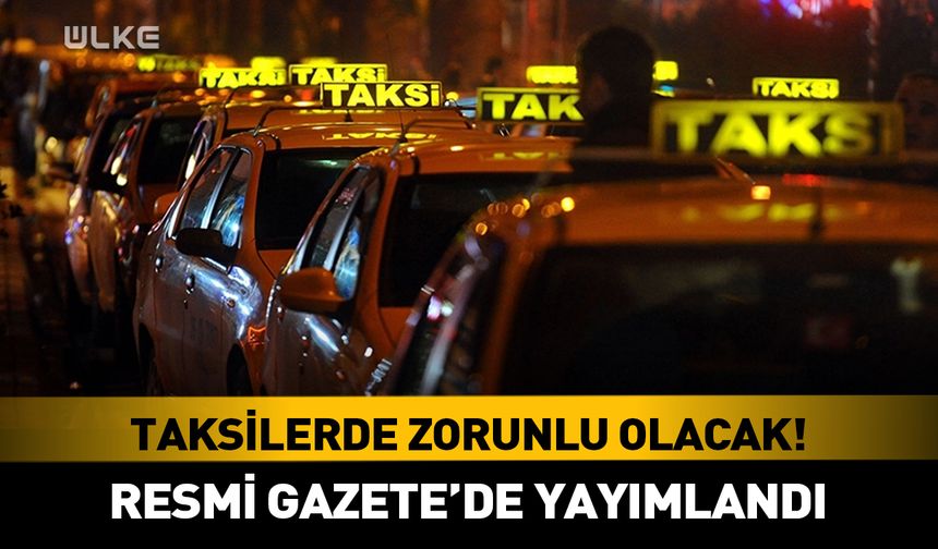 Taksilerde zorunlu olacak! Resmi Gazete’de yayımlandı
