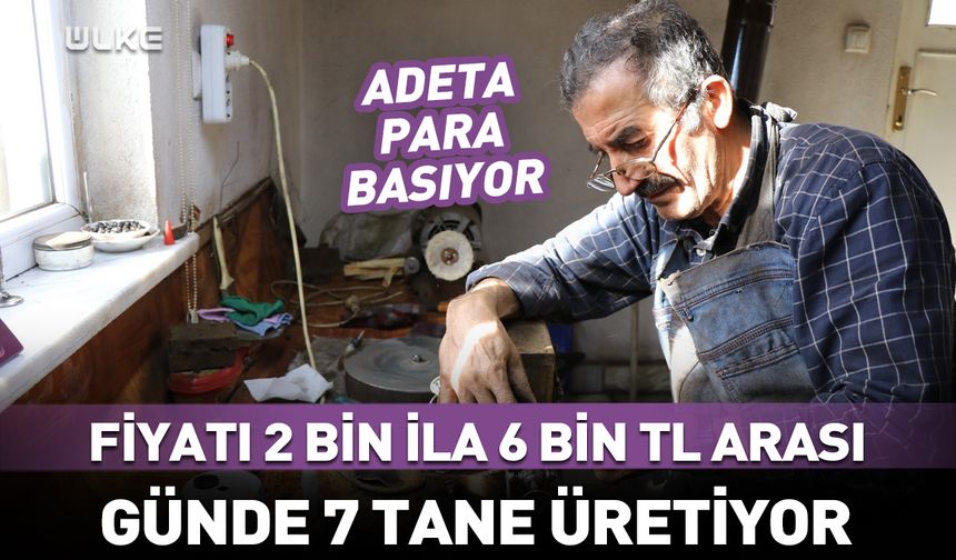 Fiyatı 2 bin ila 6 bin TL arası! Günde 7 tane üretiyor…