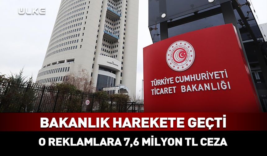 Bakanlıktan o reklamlara 7,6 milyon TL ceza