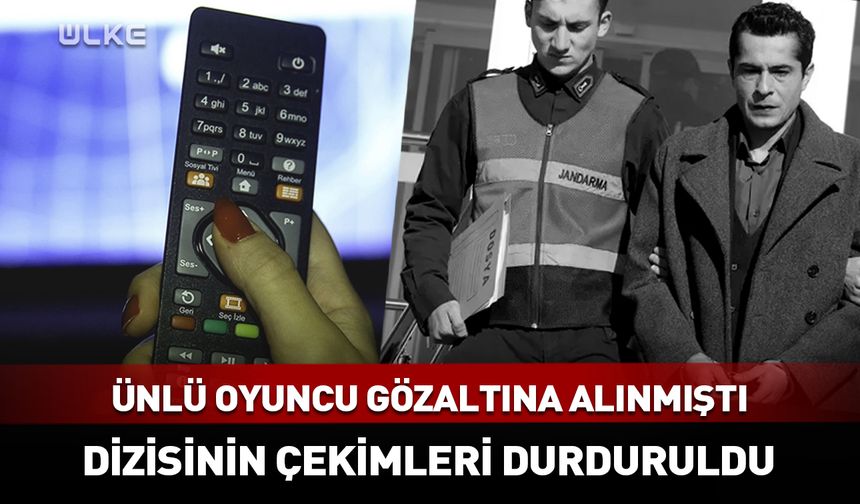 Ünlü oyuncu gözaltına alındı! Dizisinin çekimleri durduruldu