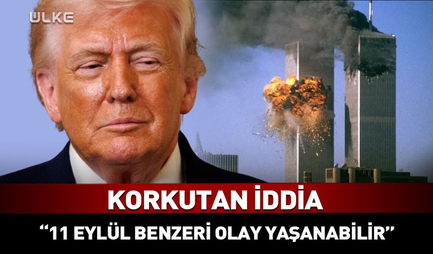 Korkutan iddia: 11 Eylül benzeri olay yaşanabilir