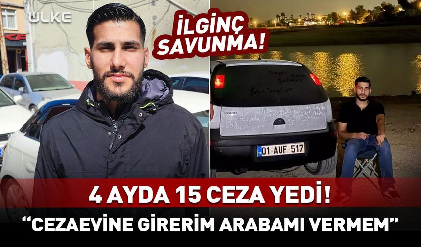 4 ayda 15 ceza yedi! “Cezaevine girerim arabamı vermem”