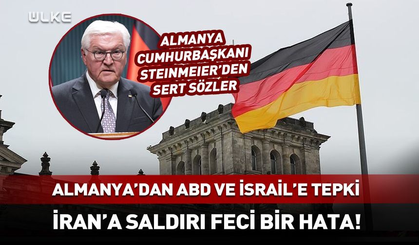 Almanya'dan ABD ve İsrail'in İran'a yönelik saldırılarına sert tepki