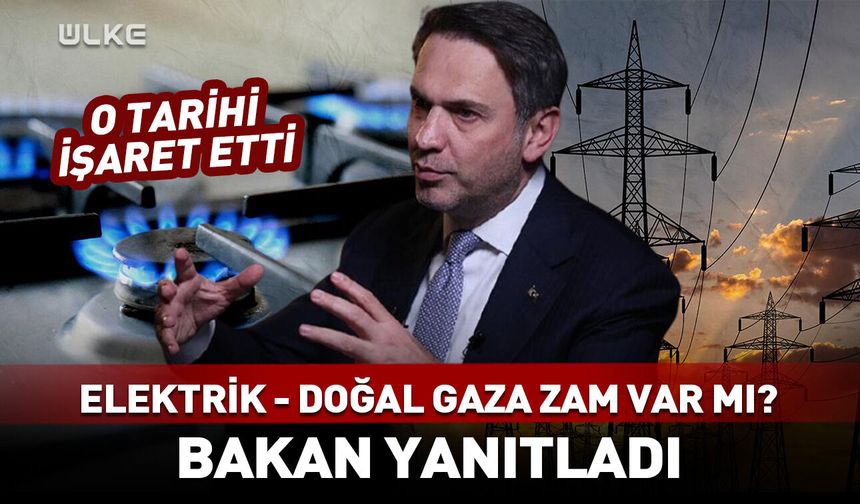 Elektrik ve doğal gaza zam var mı? Bakan Bayraktar yanıtladı