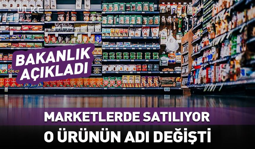 Marketlerde satılan o ürünün adı değişiyor! Bakanlık açıkladı