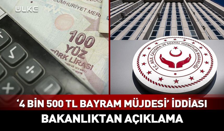 Bakanlıktan 'Bayram müjdesi; 4 bin 500 TL' iddiasına açıklama