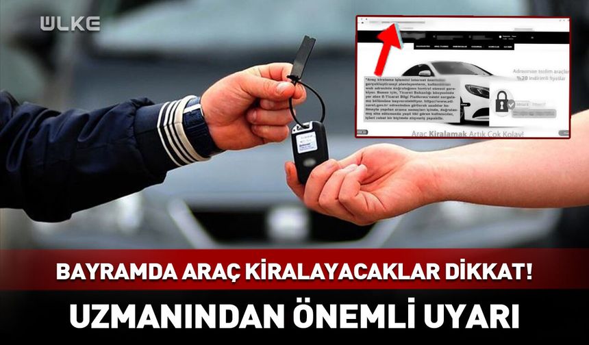 Bayramda araç kiralayacaklar dikkat! Uzmanından önemli uyarı
