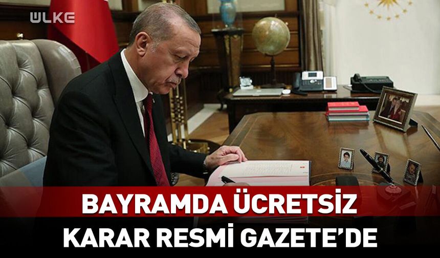 Bayramda ücretsiz! Karar Resmi Gazete’de