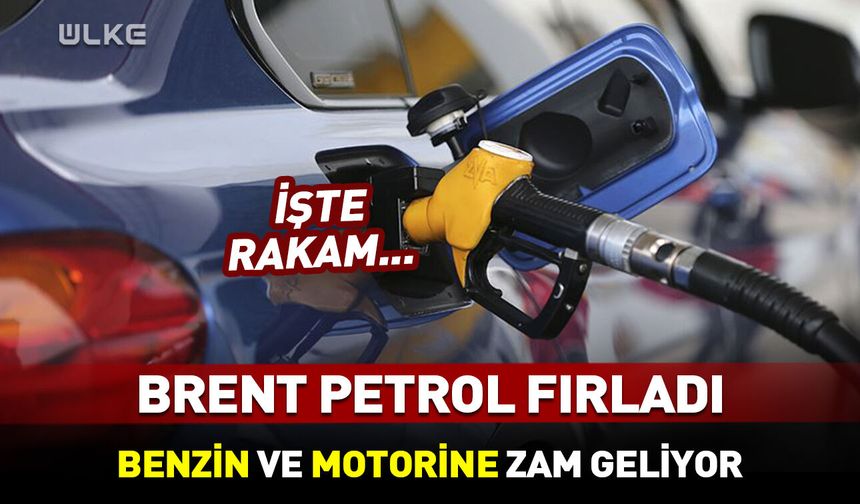 Benzine ve motorine zam geliyor! Brent petrol fırladı