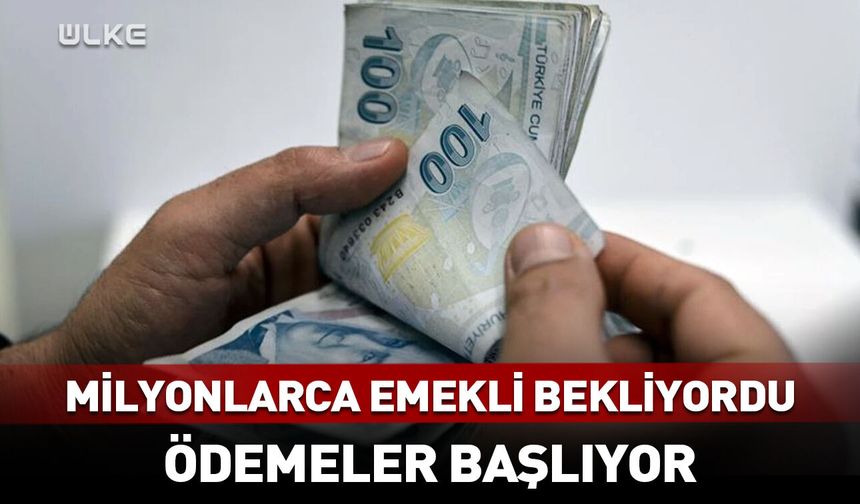 Emekliler dikkat! Ödemeler bugün başlıyor