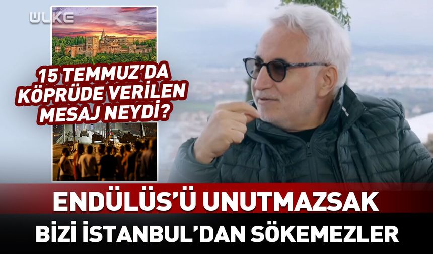 "Endülüs’ü unutmazsak bizi İstanbul’dan sökemezler"