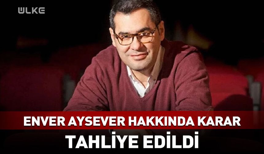 Enver Aysever hakkında karar verildi