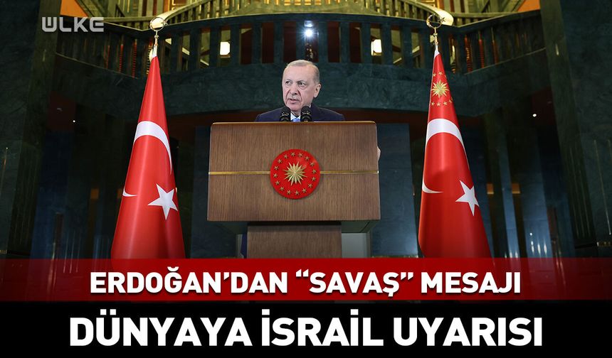 Erdoğan'dan "savaş" mesajı! Dünyaya İsrail uyarısı