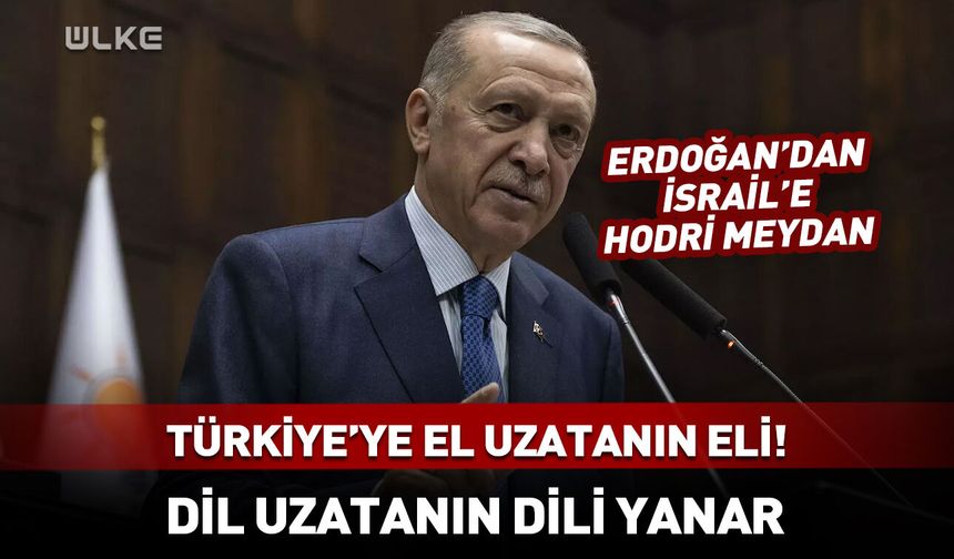 Erdoğan: Türkiye'ye el uzatanın eli yanar!