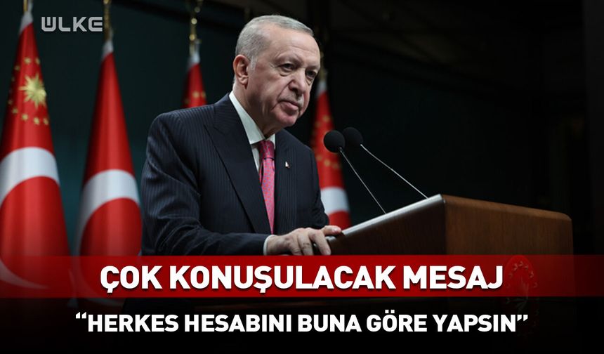 Erdoğan'dan uyarı: Herkes hesabını buna göre yapsın!