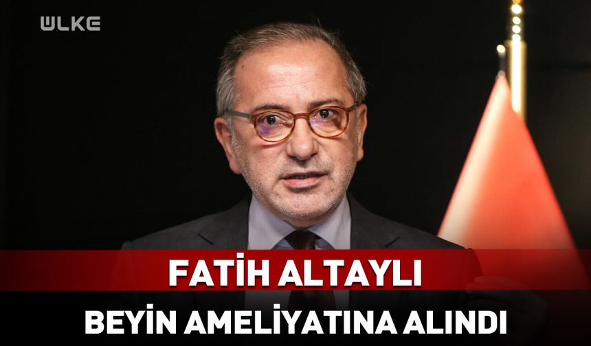 Fatih Altaylı beyin ameliyatına alındı