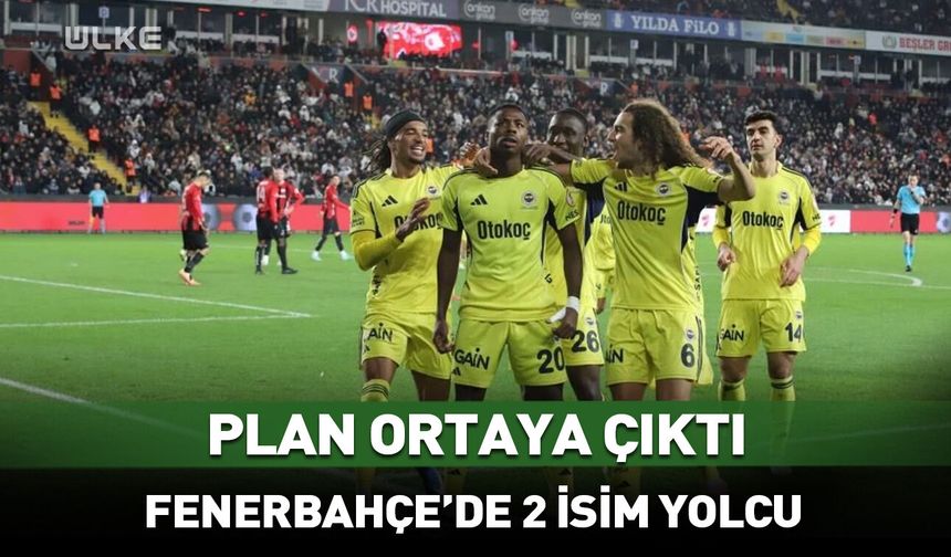 Fenerbahçe’de 2 isim yolcu!