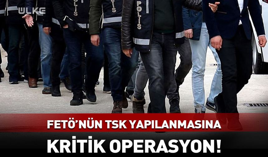 FETÖ'nün TSK yapılanmasına kritik operasyon!