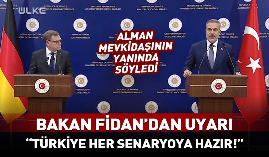 Bakan Fidan: Türkiye her senaryoya hazır!