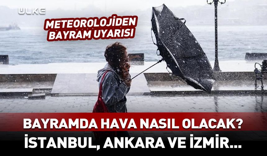 Bayram günü İstanbul, Ankara ve İzmir'de hava nasıl olacak?