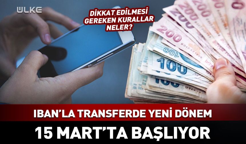 IBAN ile para transferinde yeni dönem: 15 Mart’ta başlıyor