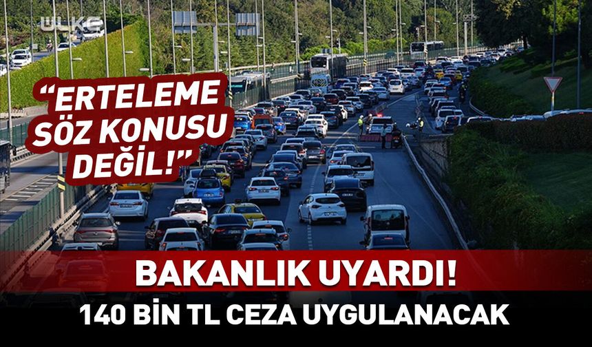 Bakanlık uyardı! 140 bin TL ceza uygulanacak