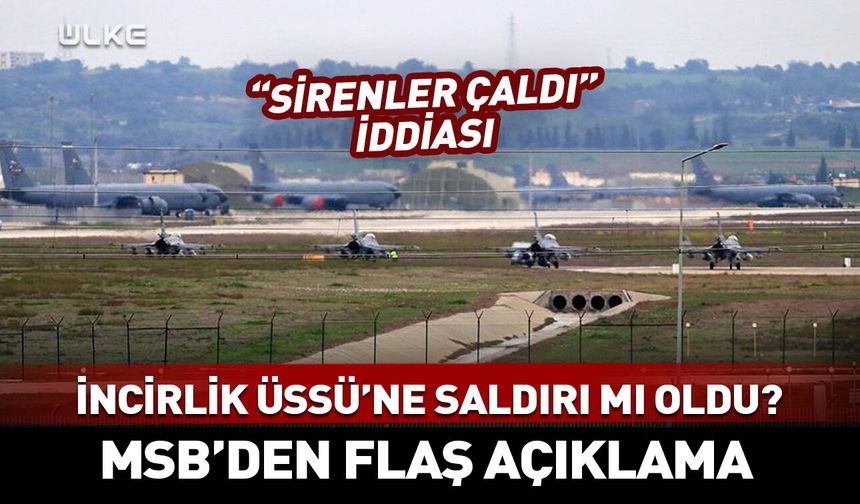 İncirlik Üssü'ne saldırı mı oldu? MSB'den açıklama