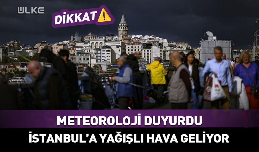Meteoroloji duyurdu! İstanbul'da yağışlı hava etkili olacak